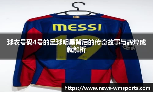 球衣号码4号的足球明星背后的传奇故事与辉煌成就解析