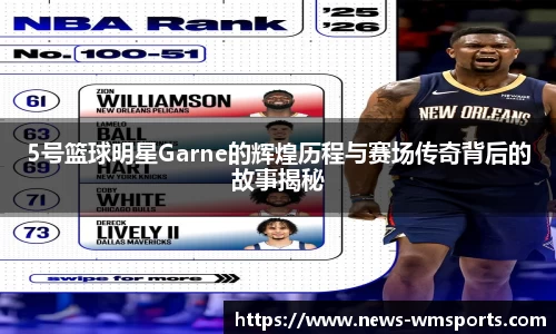 5号篮球明星Garne的辉煌历程与赛场传奇背后的故事揭秘